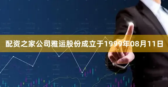 配资之家公司雅运股份成立于1999年08月11日