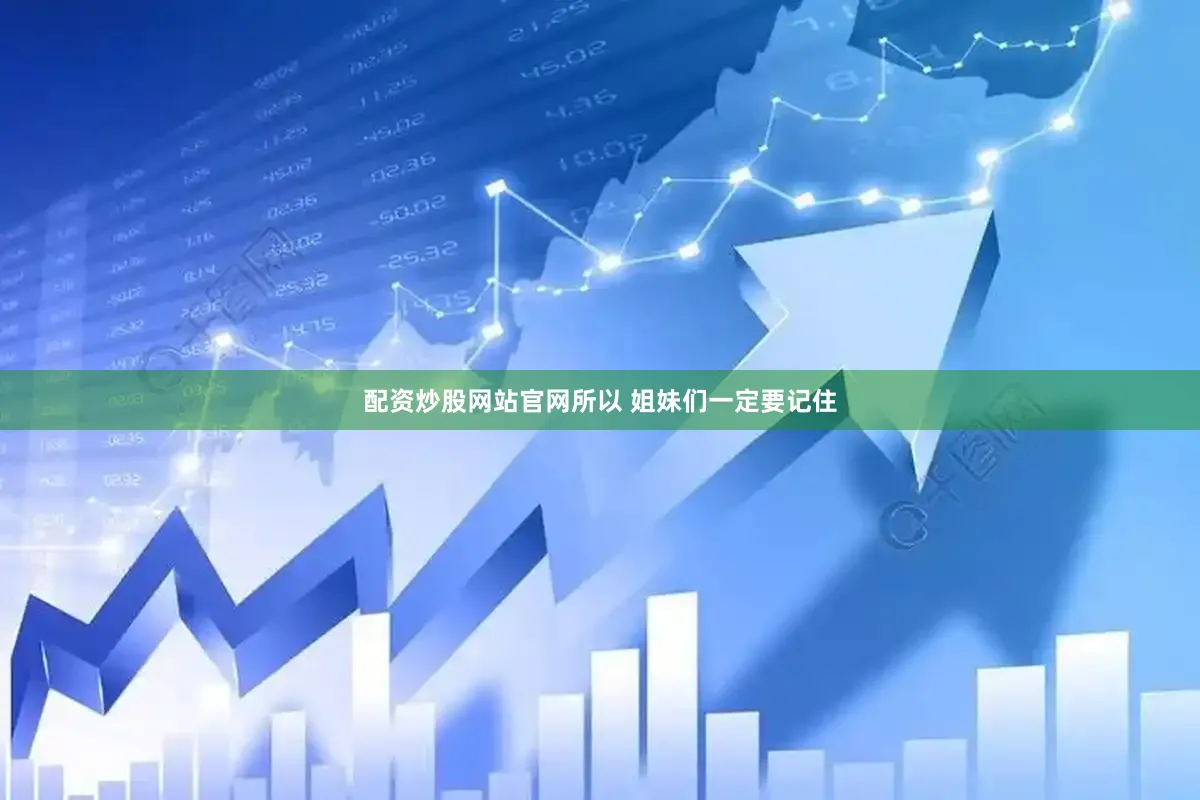 配资炒股网站官网所以 姐妹们一定要记住