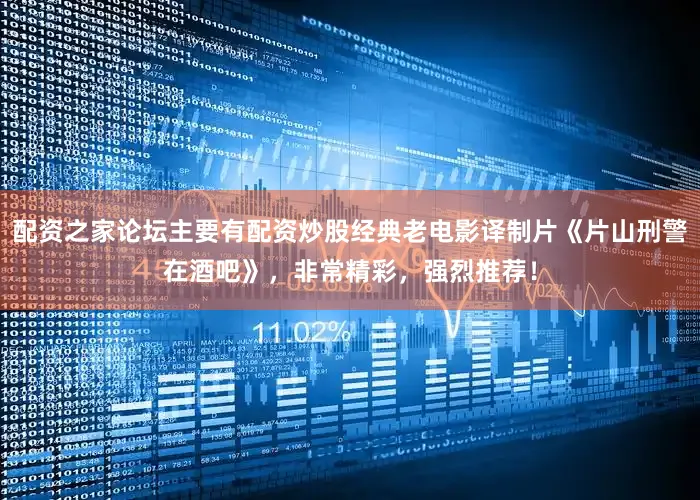 配资之家论坛主要有配资炒股经典老电影译制片《片山刑警在酒吧》，非常精彩，强烈推荐！