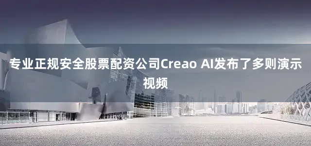 专业正规安全股票配资公司Creao AI发布了多则演示视频