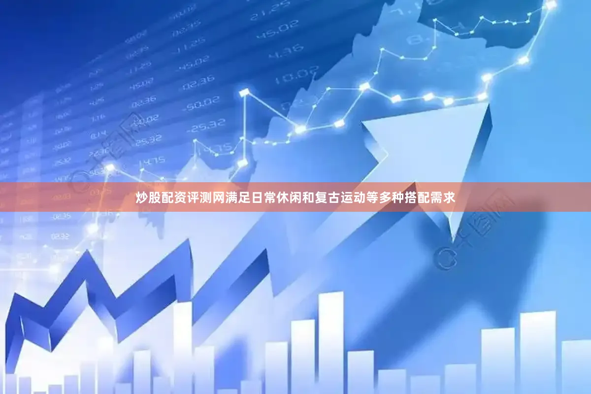 炒股配资评测网满足日常休闲和复古运动等多种搭配需求
