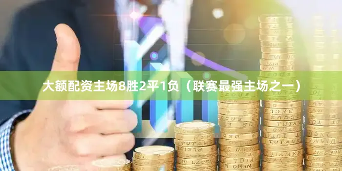 大额配资主场8胜2平1负（联赛最强主场之一）