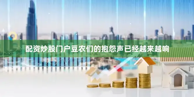 配资炒股门户豆农们的抱怨声已经越来越响